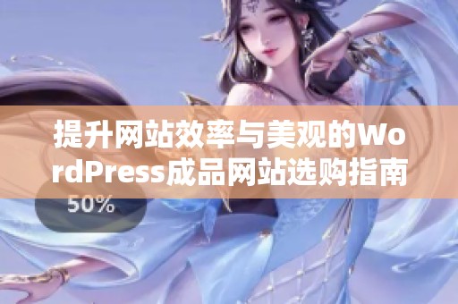 提升网站效率与美观的WordPress成品网站选购指南