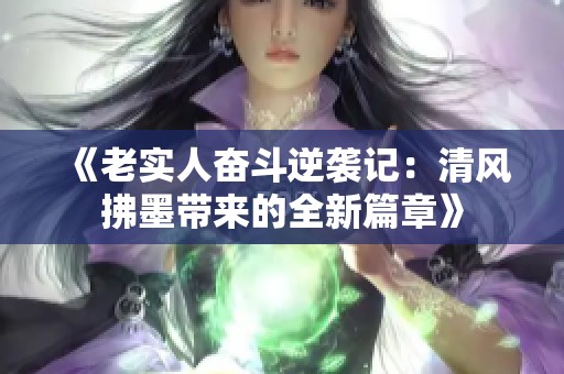 《老实人奋斗逆袭记：清风拂墨带来的全新篇章》