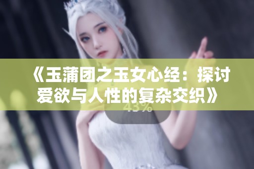 《玉蒲团之玉女心经：探讨爱欲与人性的复杂交织》