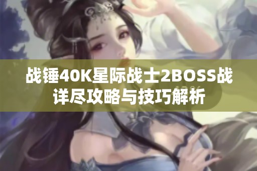 战锤40K星际战士2BOSS战详尽攻略与技巧解析