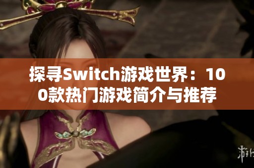 探寻Switch游戏世界：100款热门游戏简介与推荐