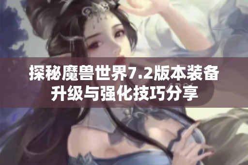 探秘魔兽世界7.2版本装备升级与强化技巧分享