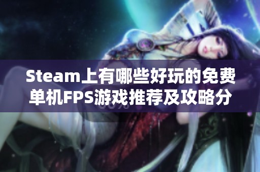 Steam上有哪些好玩的免费单机FPS游戏推荐及攻略分析