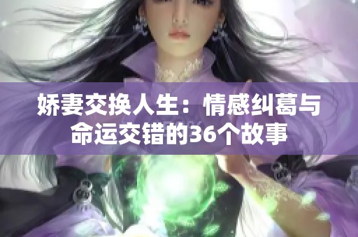 娇妻交换人生：情感纠葛与命运交错的36个故事