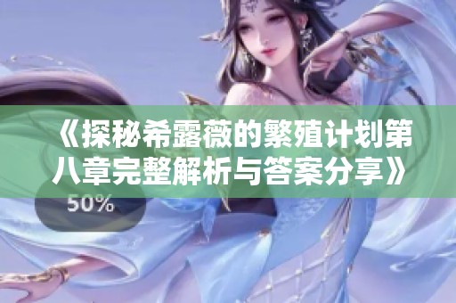 《探秘希露薇的繁殖计划第八章完整解析与答案分享》