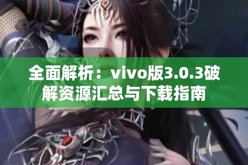 全面解析：vivo版3.0.3破解资源汇总与下载指南