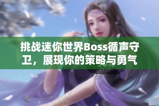 挑战迷你世界Boss循声守卫，展现你的策略与勇气