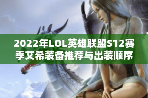 2022年LOL英雄联盟S12赛季艾希装备推荐与出装顺序分享