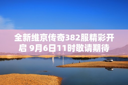 全新维京传奇382服精彩开启 9月6日11时敬请期待