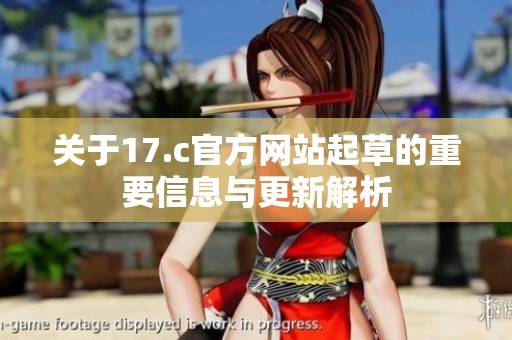 关于17.c官方网站起草的重要信息与更新解析