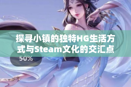 探寻小镇的独特HG生活方式与Steam文化的交汇点