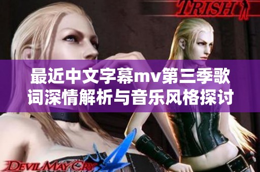 最近中文字幕mv第三季歌词深情解析与音乐风格探讨