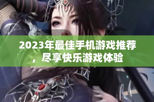 2023年最佳手机游戏推荐，尽享快乐游戏体验