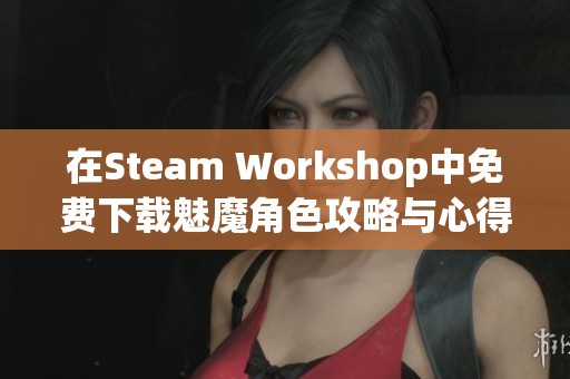 在Steam Workshop中免费下载魅魔角色攻略与心得分享