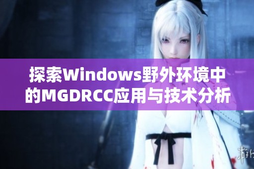 探索Windows野外环境中的MGDRCC应用与技术分析