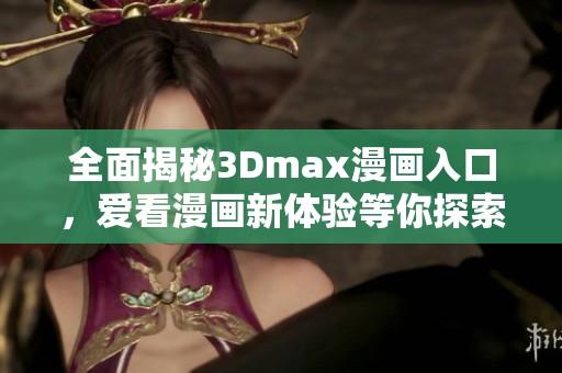 全面揭秘3Dmax漫画入口，爱看漫画新体验等你探索