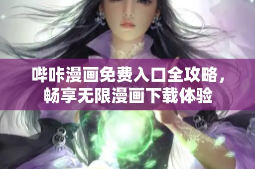 哔咔漫画免费入口全攻略，畅享无限漫画下载体验