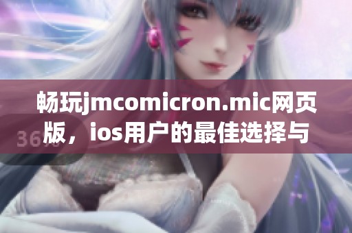 畅玩jmcomicron.mic网页版，ios用户的最佳选择与体验分享