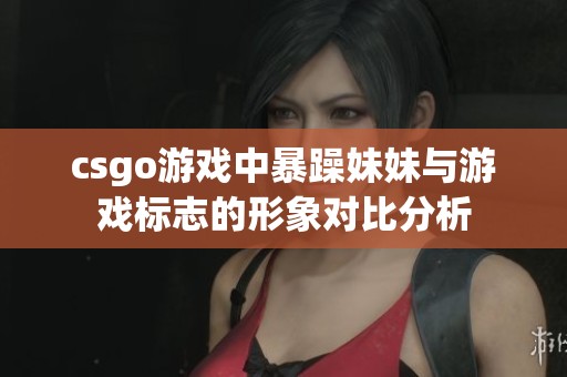 csgo游戏中暴躁妹妹与游戏标志的形象对比分析