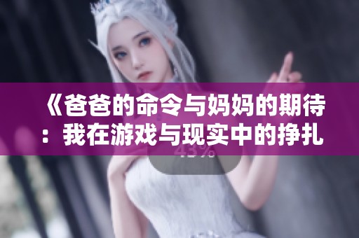 《爸爸的命令与妈妈的期待：我在游戏与现实中的挣扎》