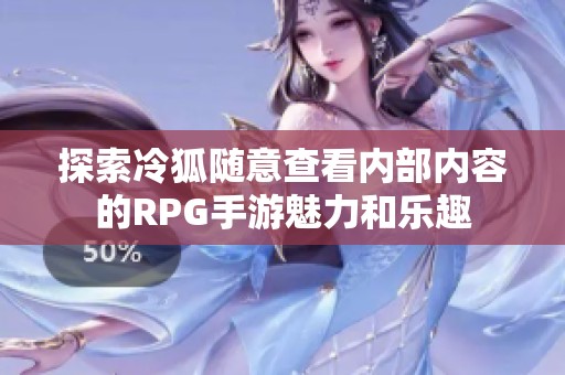 探索冷狐随意查看内部内容的RPG手游魅力和乐趣