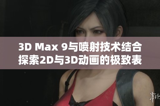 3D Max 9与喷射技术结合探索2D与3D动画的极致表现