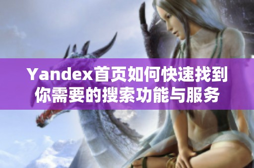 Yandex首页如何快速找到你需要的搜索功能与服务