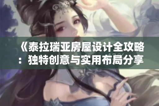 《泰拉瑞亚房屋设计全攻略：独特创意与实用布局分享》