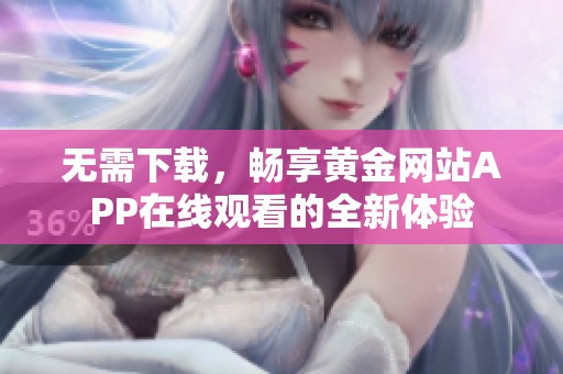 无需下载，畅享黄金网站APP在线观看的全新体验