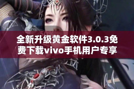 全新升级黄金软件3.0.3免费下载vivo手机用户专享