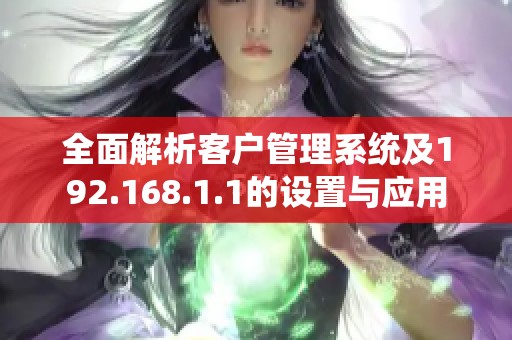 全面解析客户管理系统及192.168.1.1的设置与应用