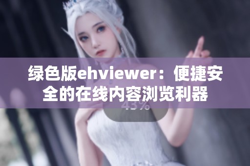 绿色版ehviewer：便捷安全的在线内容浏览利器