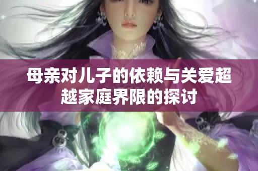 母亲对儿子的依赖与关爱超越家庭界限的探讨