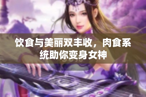 饮食与美丽双丰收，肉食系统助你变身女神