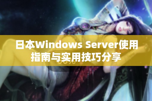 日本Windows Server使用指南与实用技巧分享