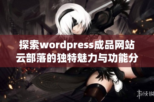 探索wordpress成品网站云部落的独特魅力与功能分析