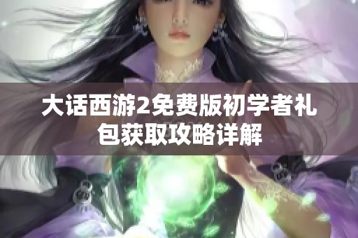 大话西游2免费版初学者礼包获取攻略详解