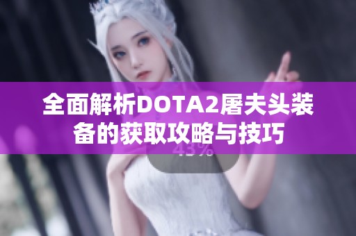 全面解析DOTA2屠夫头装备的获取攻略与技巧