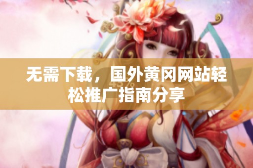 无需下载，国外黄冈网站轻松推广指南分享