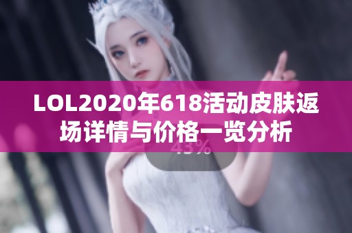 LOL2020年618活动皮肤返场详情与价格一览分析