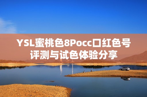 YSL蜜桃色8Pocc口红色号评测与试色体验分享