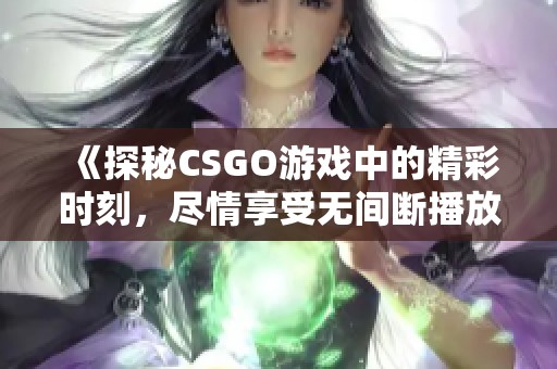 《探秘CSGO游戏中的精彩时刻，尽情享受无间断播放》