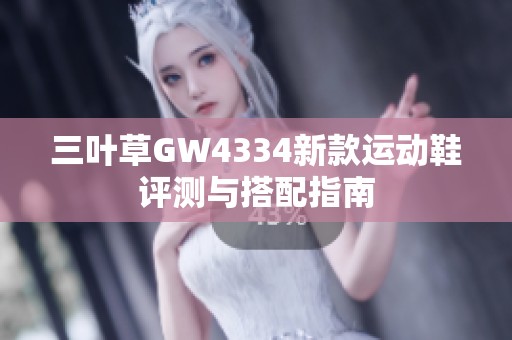 三叶草GW4334新款运动鞋评测与搭配指南