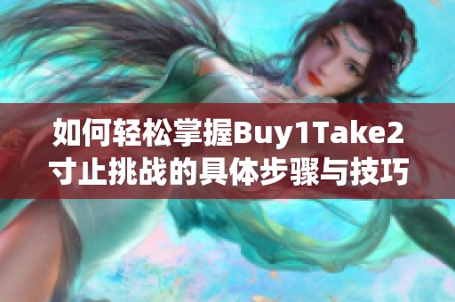 如何轻松掌握Buy1Take2寸止挑战的具体步骤与技巧