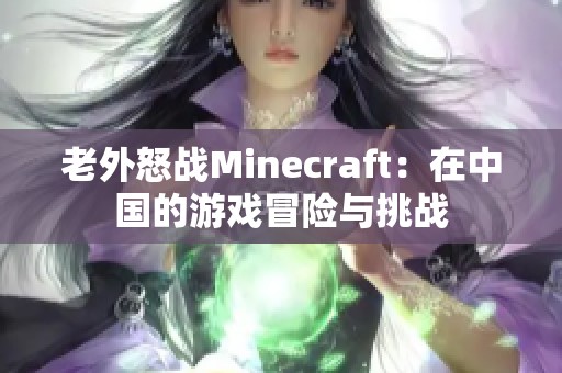 老外怒战Minecraft：在中国的游戏冒险与挑战