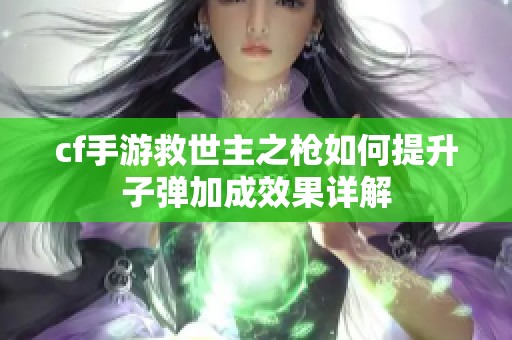 cf手游救世主之枪如何提升子弹加成效果详解