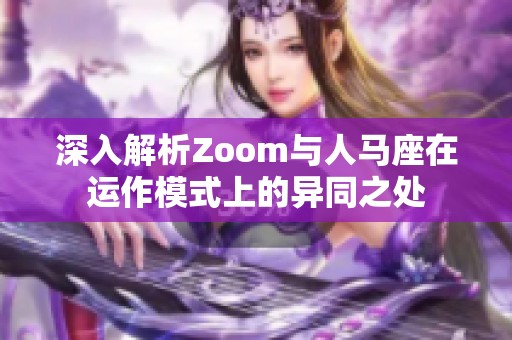 深入解析Zoom与人马座在运作模式上的异同之处