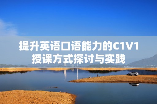 提升英语口语能力的C1V1授课方式探讨与实践