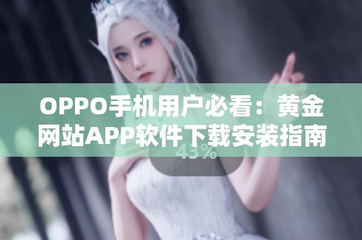 OPPO手机用户必看：黄金网站APP软件下载安装指南详解