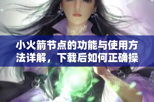 小火箭节点的功能与使用方法详解，下载后如何正确操作